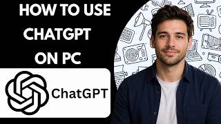 How to Use ChatGPT on PC Full Guide 2026