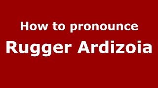How to pronounce Rugger Ardizoia