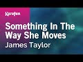 Something in the Way She Moves - James Taylor | Karaoke Version | KaraFun