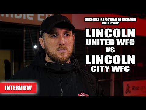Lincoln United WFC vs Lincoln City WFC  - County Cup | Manager Reaction