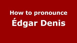 How to pronounce &eacute;dgar Denis