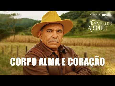 Corpo, Alma E Coração - Toinho de Aripibú