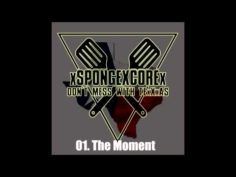 xSPONGEXCOREx - 01. The Moment Don't Mess With TexXxas