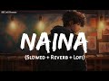 Naina Slowed Reverb Arijit Singh Pritam Dangal Lofi Mix SSR Lofi