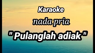 Download lagu Karaoke nada pria PULANGLAH ADIAK. Musicfoya. mp3