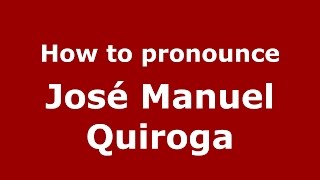 How to pronounce José Manuel Quiroga