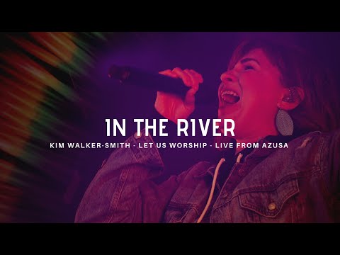 In the River - Kim Walker-Smith - Let Us Worship - Azusa