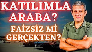 Katılım Sistemiyle Araba Almak Mantıklı mı? Faizsiz Diye Satıyorlar Am