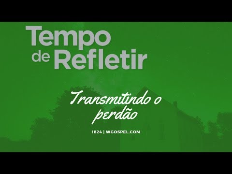 Tempo de Refletir 1824 - Transmitindo o perdão