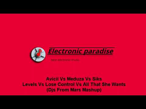 Avicii Vs Meduza Vs Siks - Levels Vs Lose Control Vs All That She Wants (Djs From Mars Mashup)