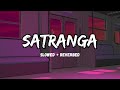 Satranga (Slowed + Reverbed) | Aadha Tera Ishq Aadha Mera | Arijit Singh | Lofi Studio