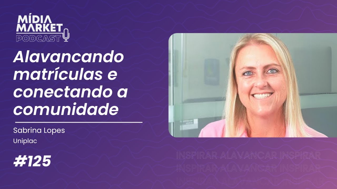 #125 Alavancando matrículas e conectando a comunidade, com Sabrina Lopes da Uniplac