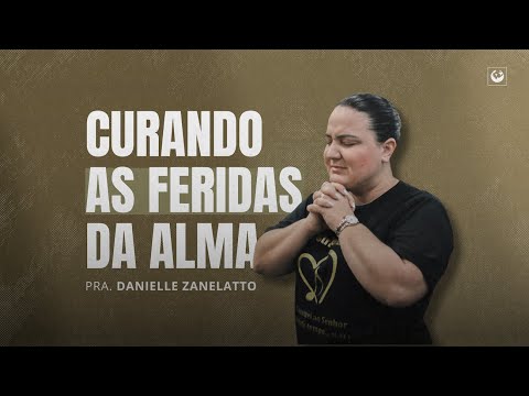 Pastora Danielle Zanelatto Tema: Curando Feridas da Alma