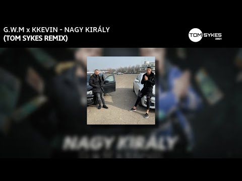 G.w.M x KKevin - NAGY KIRÁLY (Tom Sykes Edit)