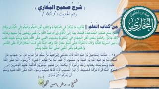 64 - شرح صحيح البخاري كتاب العلم ( بَابُ مَا يُذْكَرُ فِي الْمُنَاوَلَة.الحديث64) د.ماهر ياسين الفحل image