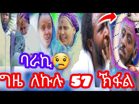 📢ግዜ ለኩሉ 57 ክፋል ‼️ከቢድ ነገር ተፈጢሩ ‼️ባራኪ😢