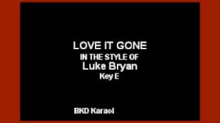 Love It Gone (In the Style of Luke Bryan) (Karaoke with Lyrics)