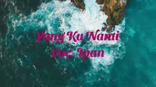 Download lagu Yang Kunanti - IPANK With Lyrik (karaoke) mp3