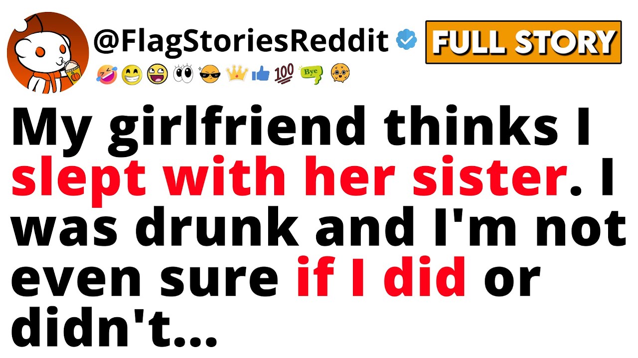 My Girlfriend Thinks I Slept With Her Sister. I Was Drunk And I’m Not Even Sure If I Did Or Didn’t