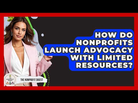 How Do Nonprofits Launch Advocacy With Limited Resources? - The Nonprofit Digest
