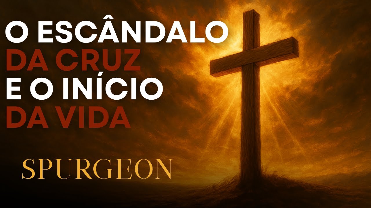 O Escândalo da Cruz e o Início da Vida | Charles Spurgeon