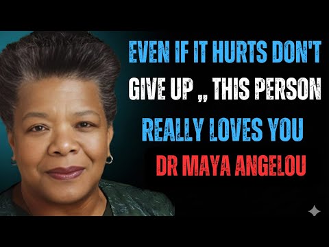 This person truly loves you. Don’t give up | DR MAYA ANGELOU