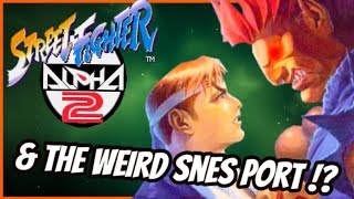 STREET FIGHTER ALPHA 2 - HISTORY & THE WEIRD SUPER NINTENDO PORT !?
