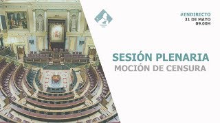 Sesión Plenaria: moción de censura al Gobierno (31/05/2018, mañana)