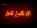 WOH LADKI NAHI ZINDAGI HAI MERI WHATSAPP STATUS SONGS