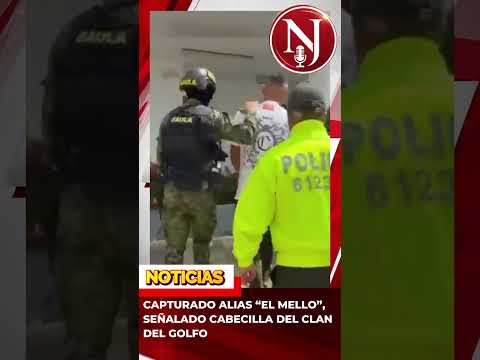 CAPTURADO ALIAS “EL MELLO”, SEÑALADO CABECILLA DEL CLAN DEL GOLFO