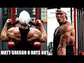 8 DAYS OUT - PEELED BACK TRAINING - BODYBUILDER MOTIVATION - Matt Greggo