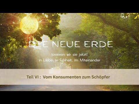 Neue Erde VI: Vom Konsument zum Schöpfer