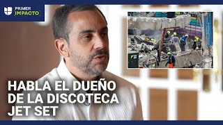 Rompe el silencio el dueño de la discoteca Jet Set: &quot;Lamento en el alma todas las pérdidas&quot;