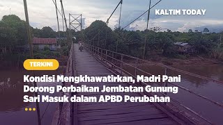Kondisi Mengkhawatirkan, Madri Pani Dorong Perbaikan Jembatan Gunung Sari Masuk dalam APBD