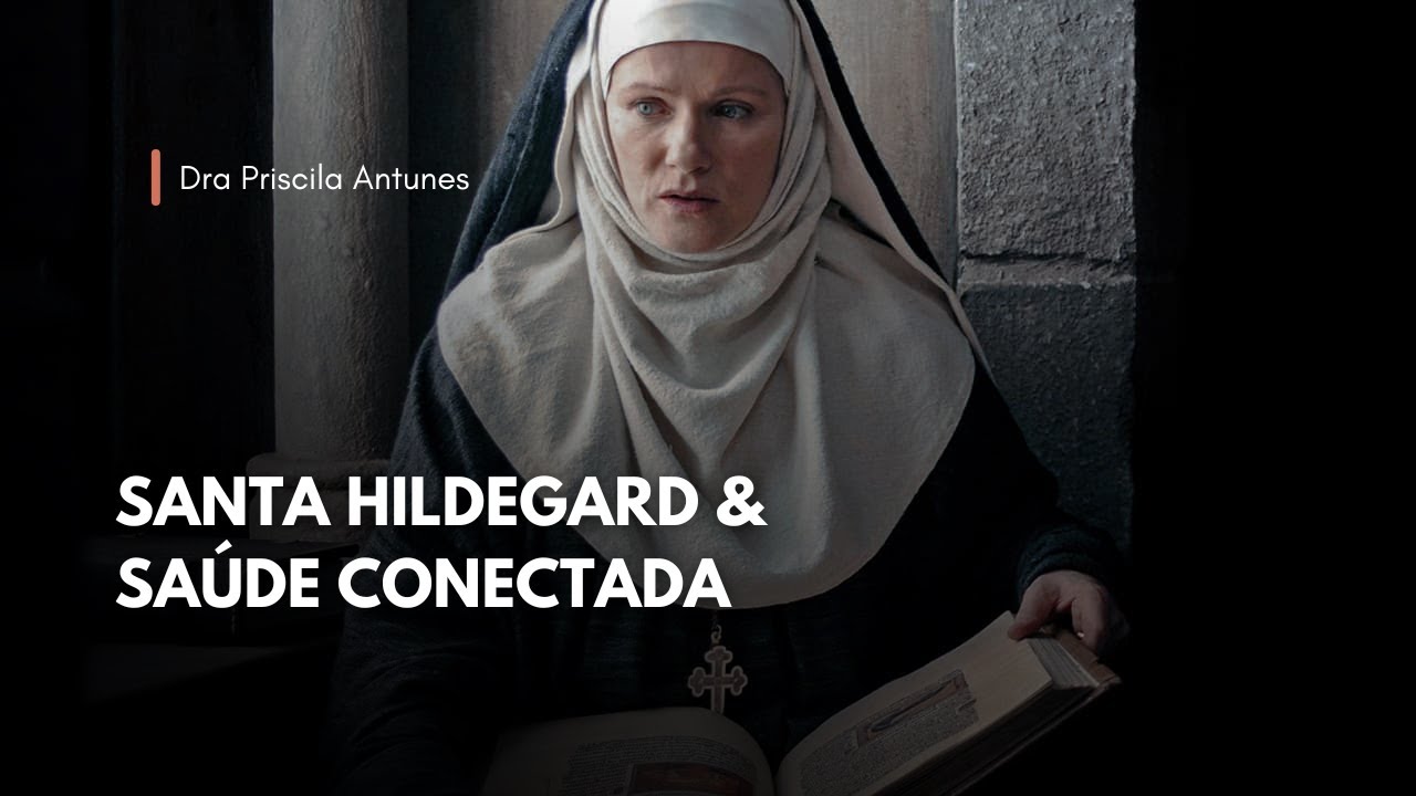 Santa Hildegard e a Saúde Conectada | Dra Priscila Antunes