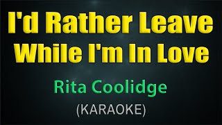 I&#39;D RATHER LEAVE WHILE I&#39;M IN LOVE / KARAOKE - Rita Coolidge