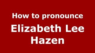 How to pronounce Elizabeth Lee Hazen