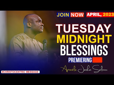TUESDAY MIDNIGHT BLESSINGS, 4TH APRIL 2023 - Apostle Joshua Selman Good Word
