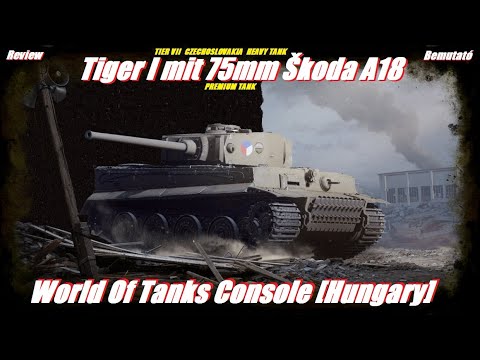 Tiger I mit 75mm Škoda A18 Review Bemutató #2022​​​​​# World Of Tanks Console [Hungary]