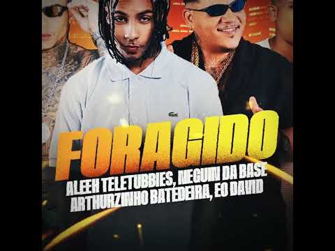 FORAGIDO - ALEEH TELETUBBIES, NEGUIN DA BASE, ARTURZINHO BATEDEIRA, EO DAVID