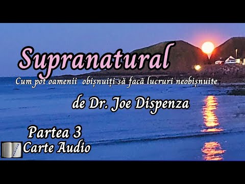 Supranatural, de Joe Dispenza- Partea 3- Carte audio