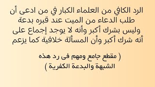 الرد الكافي من العلماء الكبار في من ادعى أن طلب الدعاء من الميت عند قبره بدعة وليس بشرك أكبر