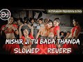 Misir Ji Tu Ta Bada Bada Thanda Lofi Song Insta Slowed Reverb मिसिर जी Instagram Trend