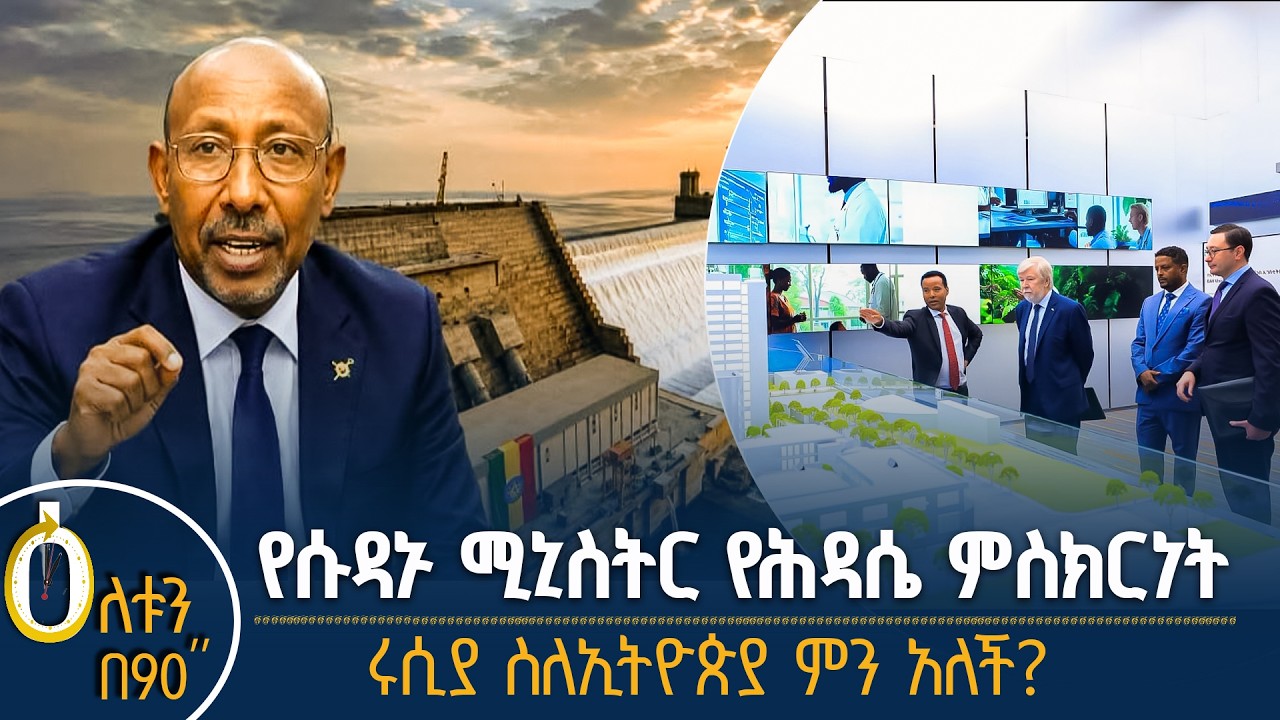 👉የሱዳኑ ሚኒስትር የሕዳሴ ምስክርነት 👉ሩሲያ ስለኢትዮጵያ ምን አለች?