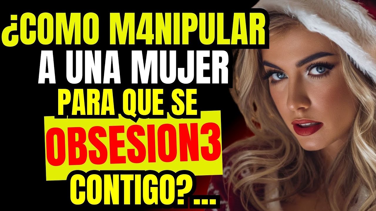 😎 7 Técnicas de MANIPULACIÓN Para Obsesionar a CUALQUIER MUJER | Psicología Femenina