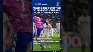 Prediksi Skor Sporting Lisbon Vs Juventus: The Old Lady Punya Catatan Apik Dalam Laga Ini