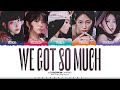 LE SSERAFIM (르세라핌) 'We Got So Much' Lyrics [Color Coded Han_Rom_Eng] | ShadowByYoongi