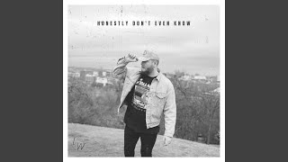 Honestly Don&#39;t Even Know