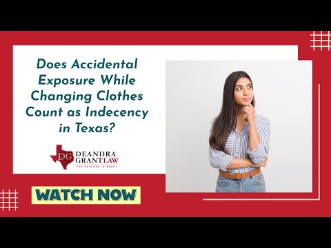Does Accidental Exposure While Changing Clothes Count as Indecency in Texas? | Call Deandra Grant