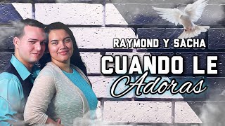 Cuando Le Adoras - Raymond Y Sacha